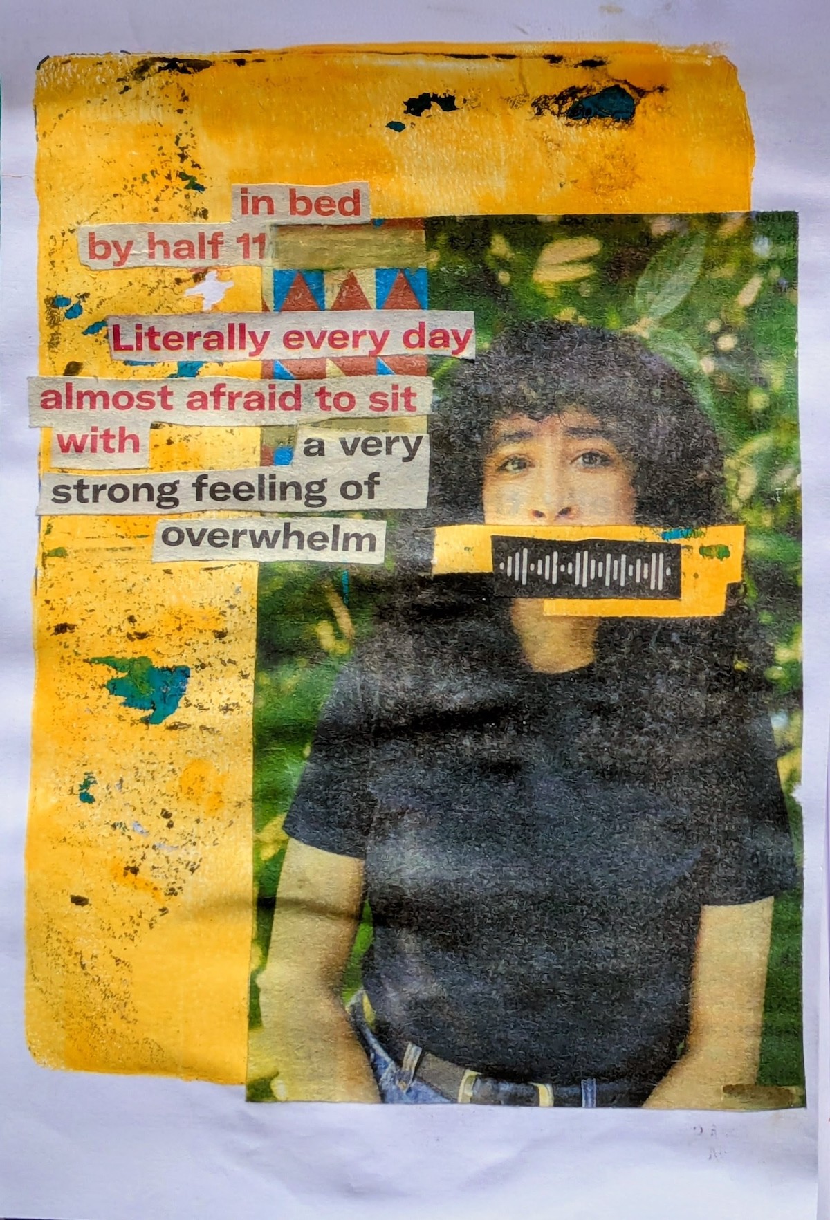 Mixed media collage of a silenced woman with soundwaves where her mouth should be, with text: "in bed by half 11 Literally every day almost afraid to sit with a very strong feeling of overwhelm"