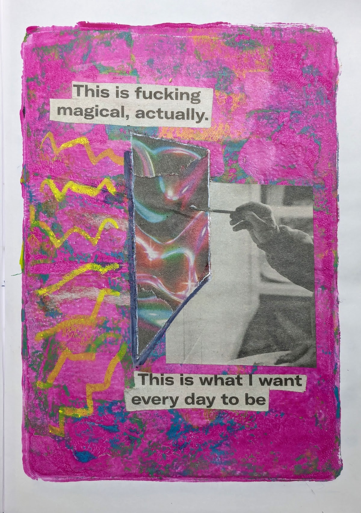 Mixed media collage of painting hand, with text: "This is something magical. This is what I want every day to be."